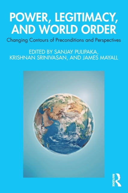 Power, Legitimacy, and World Order : Changing Contours of Preconditions and Perspectives-9781032472409