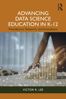 Advancing Data Science Education in K-12 : Foundations, Research, and Innovations-9781032472546