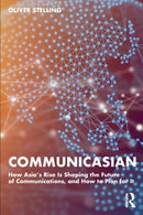 CommunicAsian : How Asia's Rise Is Shaping the Future of Communications, and How to Plan for It-9781032473345