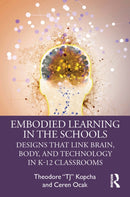 Embodied Learning in the Schools : Designs That Link Brain, Body, and Technology in K-12 Classrooms-9781032473871