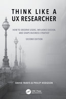 Think Like a UX Researcher : How to Observe Users, Influence Design, and Shape Business Strategy-9781032478487