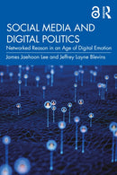 Social Media and Digital Politics : Networked Reason in an Age of Digital Emotion-9781032478821