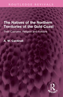 The Natives of the Northern Territories of the Gold Coast : Their Customs, Religion and Folklore-9781032480909