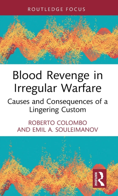 Blood Revenge in Irregular Warfare : Causes and Consequences of a Lingering Custom-9781032481227