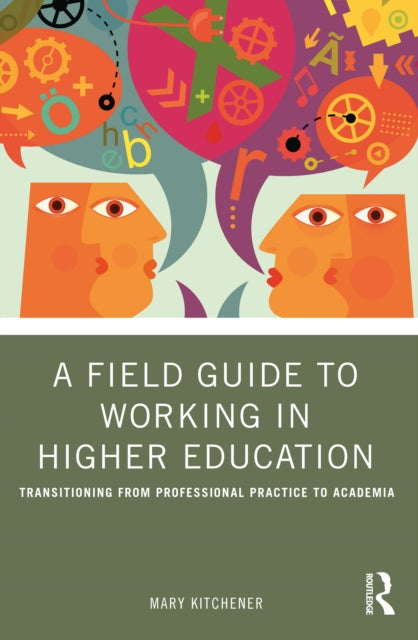 A Field Guide to Working in Higher Education : Transitioning from Professional Practice to Academia-9781032482316