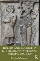 Rulers and Rulership in the Arc of Medieval Europe, 1000-1200-9781032482897