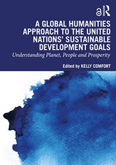 A Global Humanities Approach to the United Nations' Sustainable Development Goals : Understanding Planet, People, and Prosperity-9781032484013