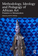 Methodology, Ideology and Pedagogy of African Art : Primitive to Metamodern-9781032484426