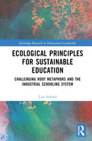 Ecological Principles for Sustainable Education : Challenging Root Metaphors and the Industrial Schooling System-9781032484679