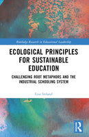 Ecological Principles for Sustainable Education : Challenging Root Metaphors and the Industrial Schooling System-9781032485478