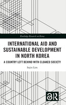 International Aid and Sustainable Development in North Korea : A Country Left Behind with Cloaked Society-9781032486895