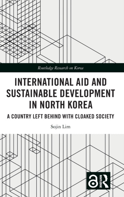 International Aid and Sustainable Development in North Korea : A Country Left Behind with Cloaked Society-9781032486895