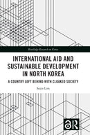 International Aid and Sustainable Development in North Korea : A Country Left Behind with Cloaked Society-9781032486901