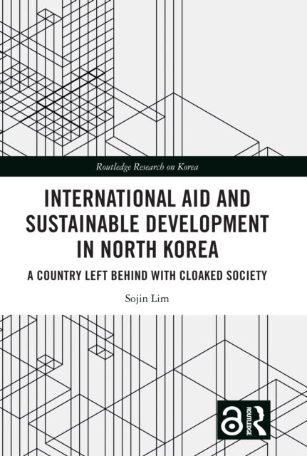 International Aid and Sustainable Development in North Korea : A Country Left Behind with Cloaked Society-9781032486901