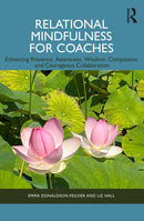 Relational Mindfulness for Coaches : Enhancing Presence, Awareness, Wisdom, Compassion and Courageous Collaboration-9781032487168
