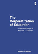 The Corporatization of Education : Selected Writings of Kenneth J. Saltman-9781032487182