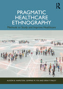 Pragmatic Healthcare Ethnography : Methods to Study and Improve Healthcare-9781032487601