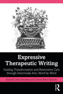 Expressive Therapeutic Writing : Guiding Transformation and Restorative Care through Intermodal Arts, Word by Word-9781032490151