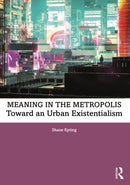 Meaning in the Metropolis : Toward an Urban Existentialism-9781032492322