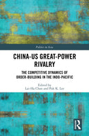 China-US Great-Power Rivalry : The Competitive Dynamics of Order-Building in the Indo-Pacific-9781032492698