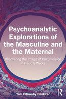 Psychoanalytic Explorations of the Masculine and the Maternal : Uncovering the Image of Circumcision in Freud's Works-9781032495392
