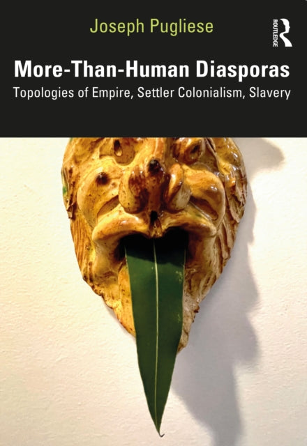 More-Than-Human Diasporas : Topologies of Empire, Settler Colonialism, Slavery-9781032497235