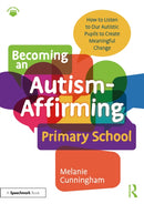 Becoming an Autism-Affirming Primary School : How to Listen to Our Autistic Pupils to Create Meaningful Change-9781032500089