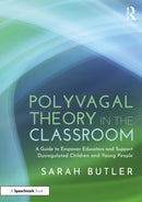 Polyvagal Theory in the Classroom : A Guide to Empower Educators and Support Dysregulated Children and Young People-9781032500270