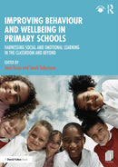 Improving Behaviour and Wellbeing in Primary Schools : Harnessing Social and Emotional Learning in the Classroom and Beyond-9781032500720