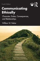 Communicating Ethically : Character, Duties, Consequences, and Relationships-9781032507798