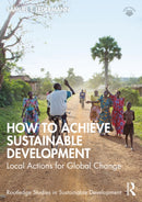 How to Achieve Sustainable Development : Local Actions for Global Change-9781032508665