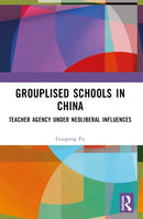 Grouplised Schools in China : Teacher Agency under Neoliberal Influences-9781032512426