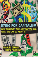 Dying for Capitalism : How Big Money Fuels Extinction and What We Can Do About It-9781032512587