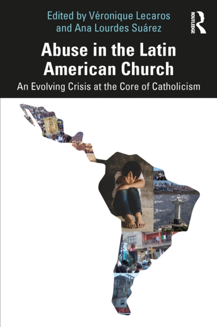 Abuse in the Latin American Church : An Evolving Crisis at the Core of Catholicism-9781032512860