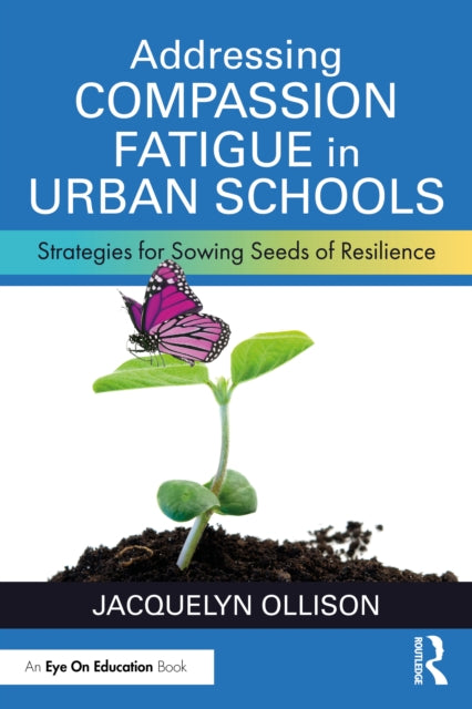 Addressing Compassion Fatigue in Urban Schools : Strategies for Sowing Seeds of Resilience-9781032514277