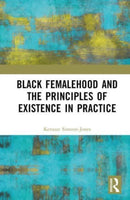 Black Femalehood and the Principles of Existence in Practice-9781032514994