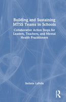 Building and Sustaining MTSS Teams in Schools : Collaborative Action Steps for Leaders, Teachers, and Mental Health Practitioners-9781032518503