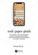 rock  paper  pixels : How Our Need to Communicate Created a New Economy, Society, and Individual: What will be the Effects of Artificial Intelligence and Quantum Computing?-9781032518923
