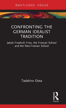 Confronting the German Idealist Tradition : Jakob Friedrich Fries, the Friesian School and the Neo-Friesian School-9781032522982