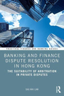 Banking and Finance Dispute Resolution in Hong Kong : The Suitability of Arbitration in Private Disputes-9781032526317