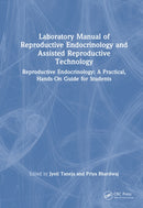 Laboratory Manual of Reproductive Biology and Assisted Reproductive Technologies : A Practical Hands-on Guide for Undergraduate Students-9781032528212