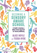 Becoming a Sensory Aware School : A Toolkit to Develop a Whole School Approach for Sensory Wellbeing-9781032529073