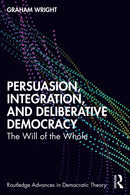 Persuasion, Integration, and Deliberative Democracy : The Will of the Whole-9781032529646