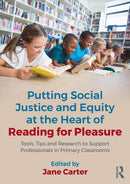 Putting Social Justice and Equity at the Heart of Reading for Pleasure : Tools, Tips and Research to Support Professionals in Primary Classrooms-9781032530529
