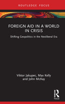 Foreign Aid in a World in Crisis : Shifting Geopolitics in the Neoliberal Era-9781032530536