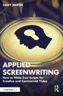 Applied Screenwriting : How to Write True Scripts for Creative and Commercial Video-9781032531052