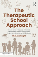 The Therapeutic School Approach : How to Embed Trauma-Informed, Attachment-Aware Practices to Improve Outcomes for All Children-9781032531557