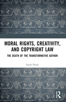 Moral Rights, Creativity, and Copyright Law : The Death of the Transformative Author-9781032534633