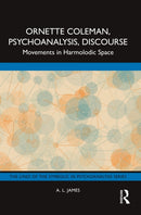 Ornette Coleman, Psychoanalysis, Discourse : Movements in Harmolodic Space-9781032534848