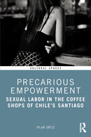 Precarious Empowerment : Sexual Labor in the Coffee Shops of Chile's Santiago-9781032535869